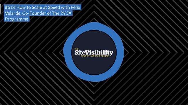 How To Scale At Speed With Felix Velarde, Co-Founder Of The 2Y3X Programme (2021)