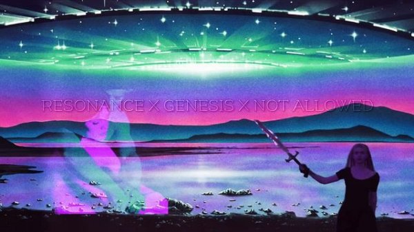 Resonance x Genesis x Not Allowed