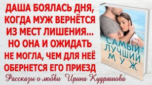 САМЫЙ ЛУЧШИЙ МУЖ. Новый жизненный аудио-рассказ. Ирина Кудряшова