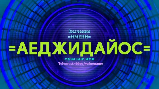 Значение имени Аеджидайос - Тайна имени - Мужское имя смотреть онлайн