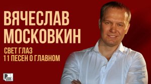 Вячеслав Московкин - Свет глаз. 11 песен о главном (Альбом 2013) | Русский Шансон