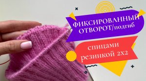 ФИКСИРОВАННЫЙ ОТВОРОТ (подгиб) на шапке спицами резинкой 2х2