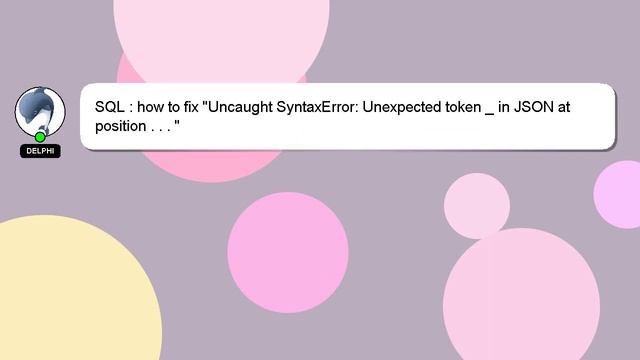 SQL : how to fix "Uncaught SyntaxError: Unexpected token _ in JSON at position . . . " смотреть онлайн