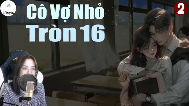 Bảo Vệ Em Trong Tay [Tập 2] CÔ VỢ NHỎ TRÒN 16 THIẾU GIA CUỒNG SỦNG | Đọc Truyện Ngôn Tình Đêm Khuya