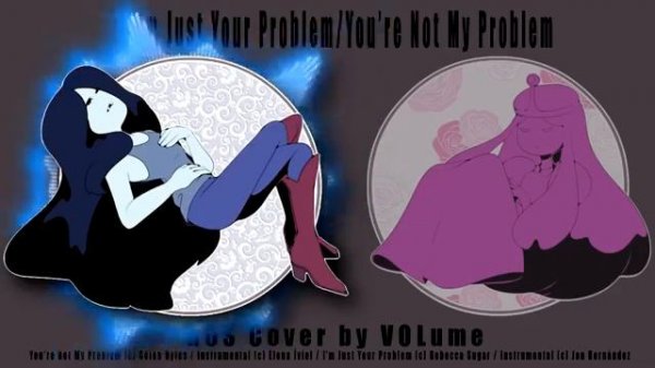 【ADVENTURE TIME】I'm Just Your Problem/You're Your Own Problem RUS Cover【VOLume】