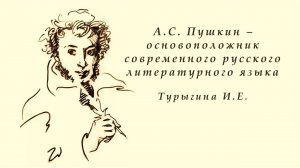 А.С. Пушкин – основоположник современного русского литературного языка.  Турыгина И. Е.