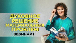 Духовное решение материальных проблем. Вебинар 1. Марина Таргакова.