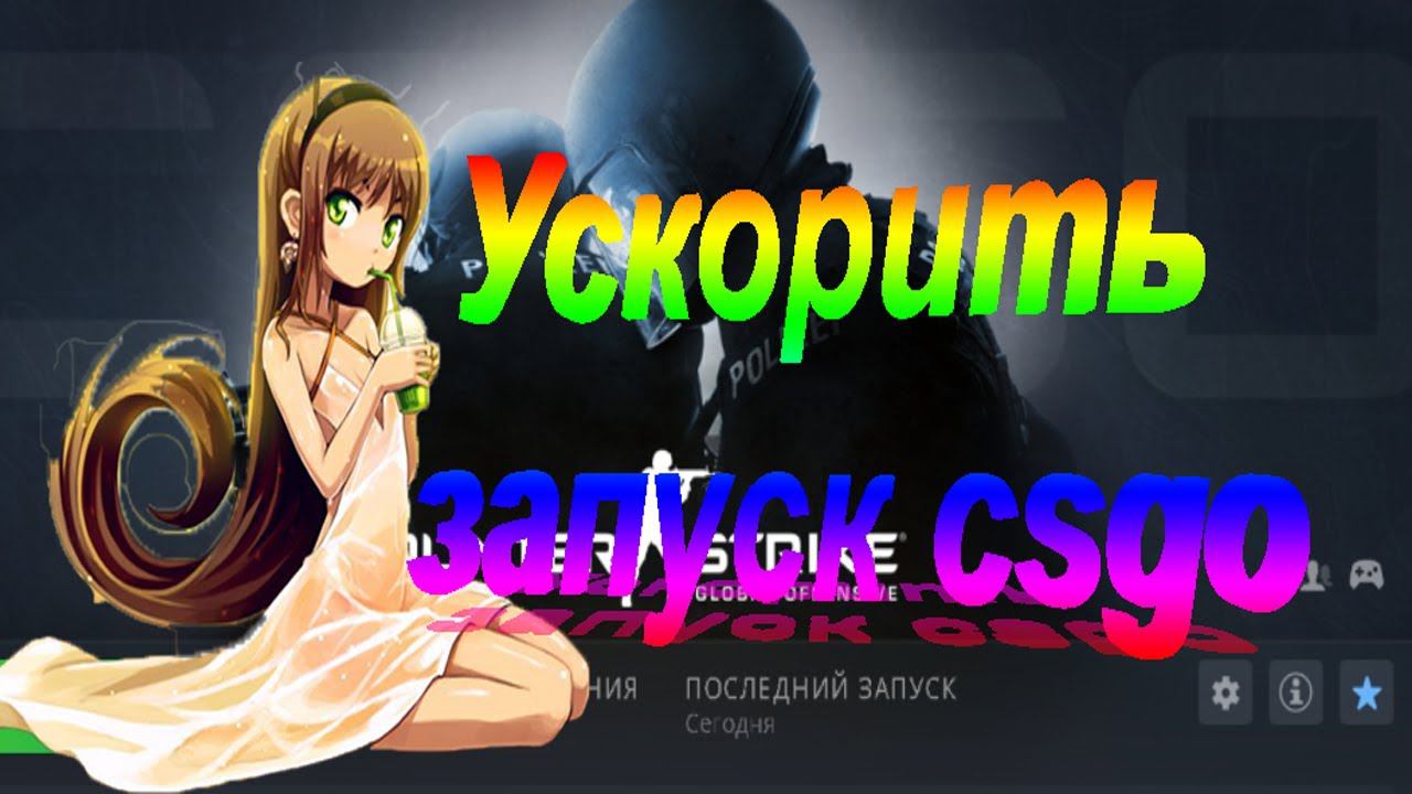 Как ускорить запуск csgo, не загрузка карты а именно запуск игры. смотреть онлайн
