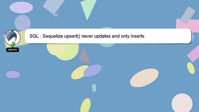 SQL : Sequelize upsert() never updates and only inserts смотреть онлайн