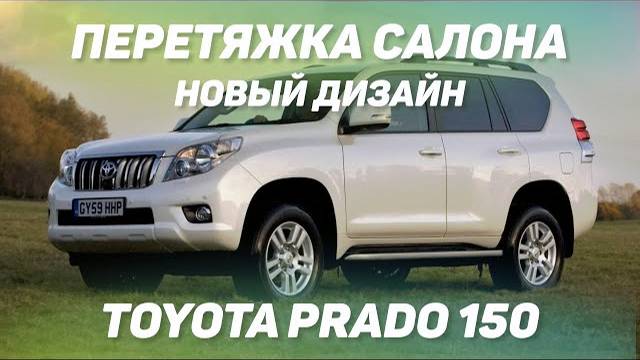 Toyota Prado 150 - новый дизайн перетяжки салона [НОВЫЙ ДИЗАЙН 2021]