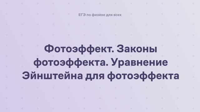 16.1.2 Квантовая физика. Фотоэффект. Законы фотоэффекта. Уравнение Эйнштейна для фотоэффекта смотреть онлайн