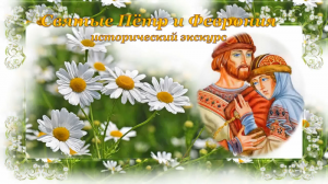 Исторический экскурс «Святые Петр и Феврония»