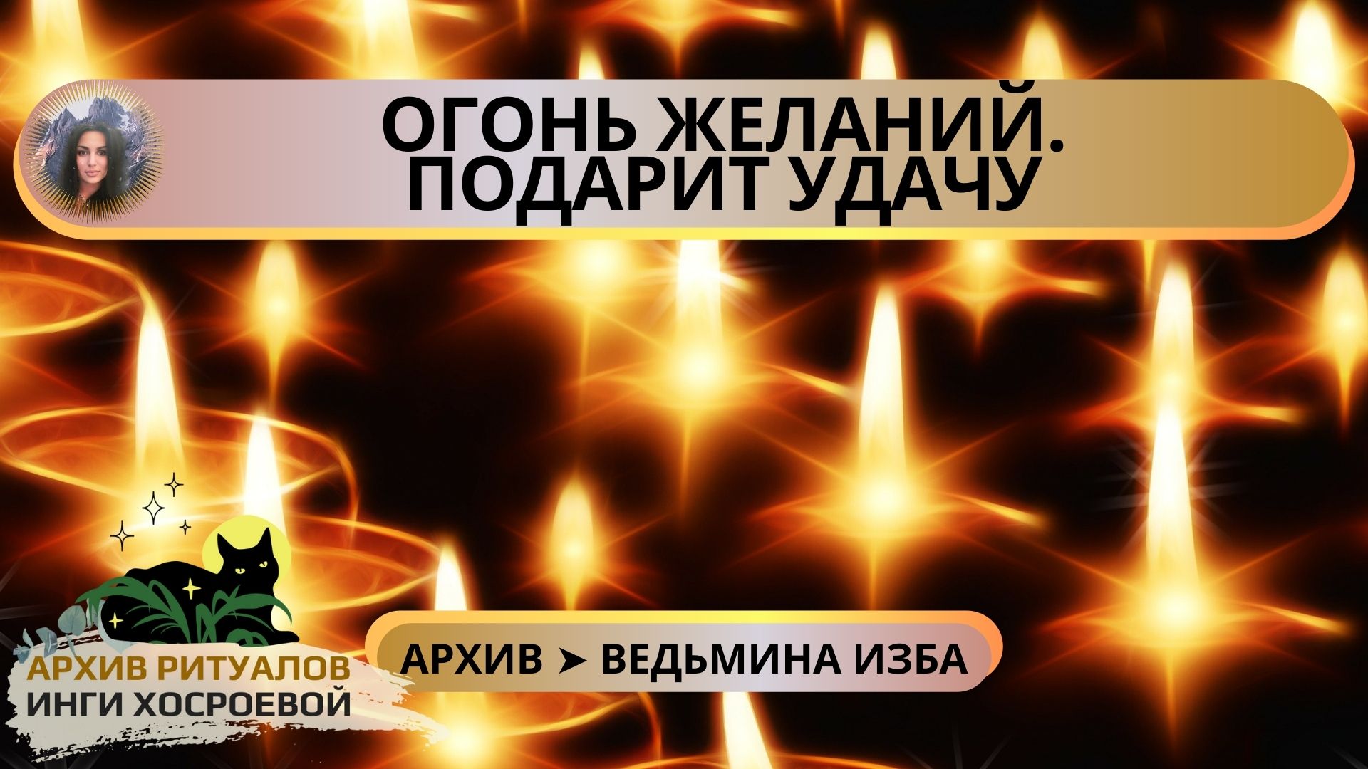 ОГОНЬ ЖЕЛАНИЙ. ПОДАРИТ УДАЧУ. ДЛЯ ВСЕХ ➤ ВЕДЬМИНА ИЗБА. ИНГА ХОСРОЕВА смотреть онлайн