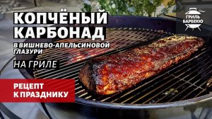 Копченый карбонад в вишнево-апельсиновой глазури (рецепт на угольном гриле)