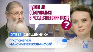 НУЖНО ЛИ СОБОРОВАТЬСЯ В РОЖДЕСТВЕНСКИЙ ПОСТ?  / ОТВЕТ СВЯЩЕННИКА