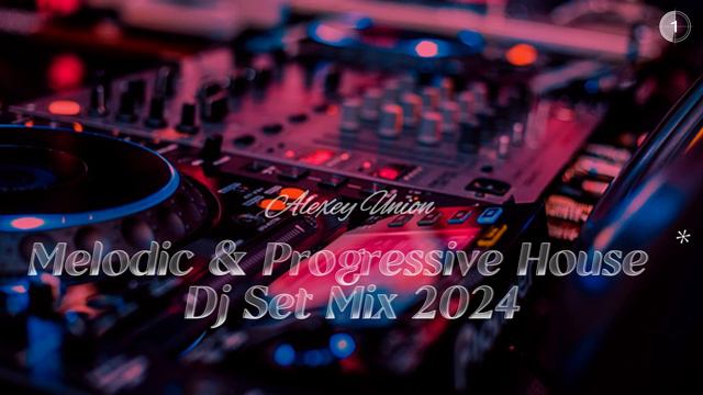 Melodic & Progressive House Alexey Union Dj Set Mix 2024