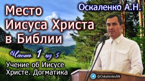 Оскаленко А.Н. Часть 1 из 5. Учение об Иисусе Христе. Место Иисуса Христа в Библии
