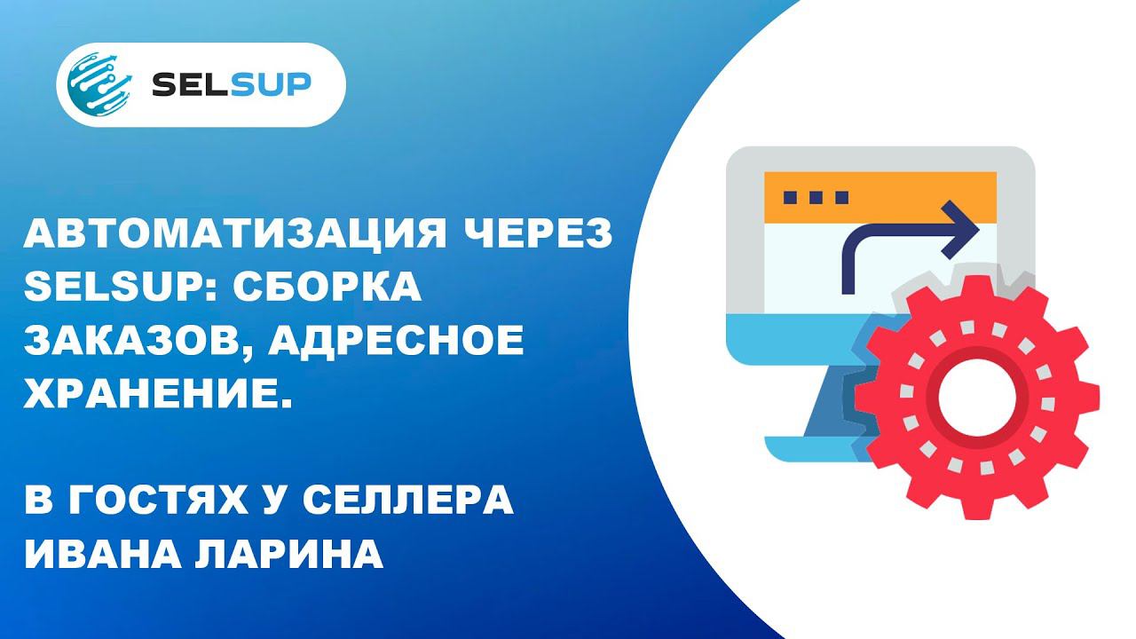 АВТОМАТИЗАЦИЯ ЧЕРЕЗ SELSUP: СБОРКА ЗАКАЗОВ, АДРЕСНОЕ ХРАНЕНИЕ. смотреть онлайн