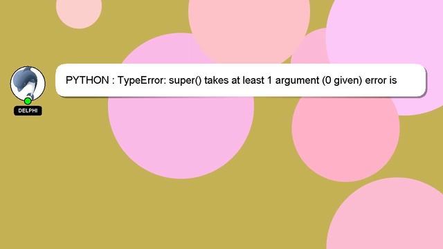 PYTHON : TypeError: super() takes at least 1 argument (0 given) error is specific to any python ver смотреть онлайн