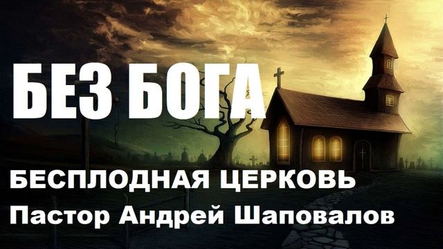БЕЗ БОГА. Пастор Андрей Шаповалов. Бесплодная Церковь смотреть онлайн