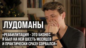 ЛУДОМАНЫ #7. Егор. Реабилитация - это бизнес. Я был на ней 6 месяцев и практически сразу сорвался.