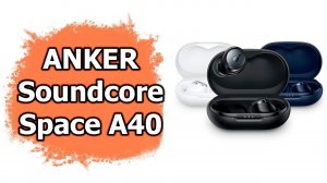 Обзор TWS наушников ANKER Soundcore Space A40