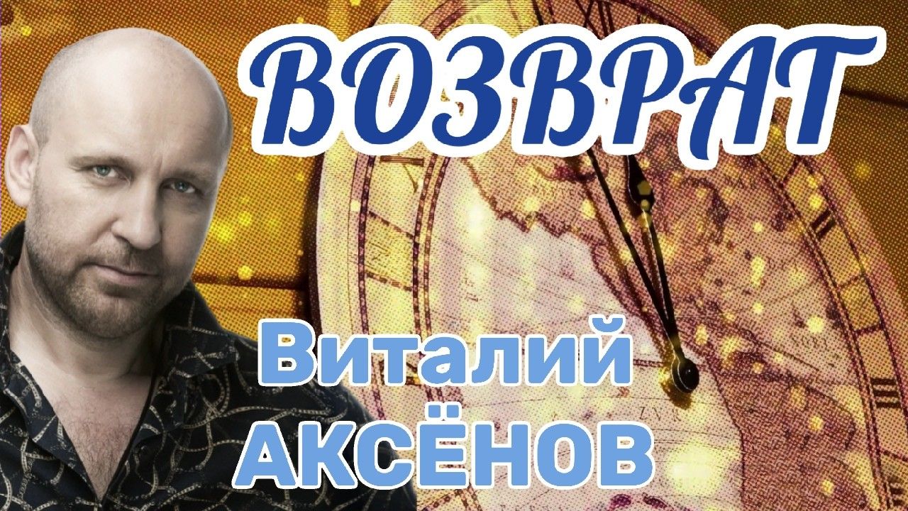 Возврат - Виталий Аксёнов | Песня о прожитых годах! смотреть онлайн