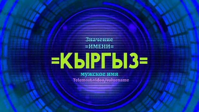 Значение имени Кыргыз - Тайна имени - Мужское имя смотреть онлайн
