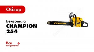 Обзор: Бензопила Champion 254