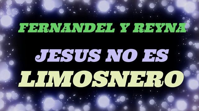 JESUS NO ES LIMOSNERO- FERNANDEL Y REYNA