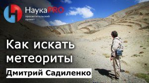 Как искать метеориты? | Метеоритика и метеориты – Дмитрий Садиленко | Научпоп