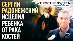 СЕРГИЙ РАДОНЕЖСКИЙ ИСЦЕЛИЛ РЕБЕНКА ОТ РАКА КОСТЕЙ. ПРОСТЫЕ ЧУДЕСА