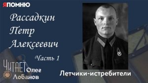 Рассадкин Петр Алексеевич Часть 1. Проект «Я помню» Артема Драбкина. Летчики истребители.