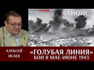 Алексей Исаев. Бои на «Голубой линии» в мае - июне 1943 года. Анонс