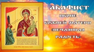 Акафист Пресвятой Богородице пред иконой Нечаянная Радость.