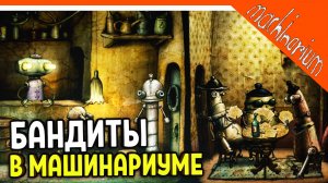 ? БАНДИТЫ В МАШИНАРИУМ! ЧАСТЬ 2 ? Machinarium Прохождение на русском