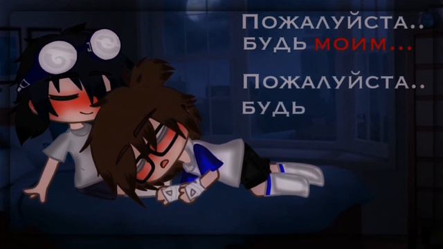 //💫MEME🌊 //♡︎Пожалуйста..будь моим..❦︎//☾︎Gacha club☽︎//☢︎︎BY_Vlad _☢︎︎//яой// смотреть онлайн
