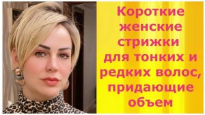 Короткие женские стрижки для тонких и редких волос, придающие объем.