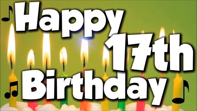 Happy 17th Birthday! Happy Birthday To You! - Song смотреть онлайн