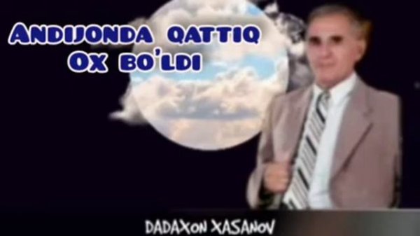 ДАДАХОН ХАСАНОВ АНДИЖОНДА КАТТИК ОХ БУЛДИ