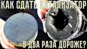 КАК СДАТЬ КАТАЛИЗАТОР ☢ - В ДВА РАЗА ДОРОЖЕ?