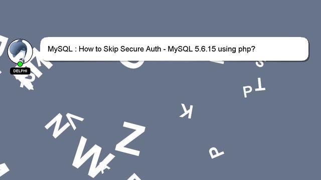 MySQL : How to Skip Secure Auth - MySQL 5.6.15 using php? смотреть онлайн