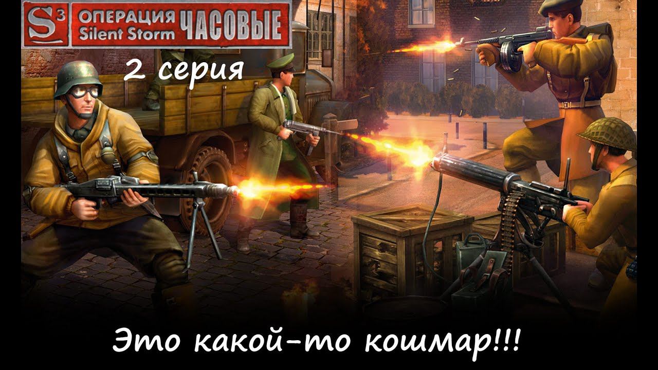 [Операция Silent Storm: Часовые] 2 серия. Это какой-то кошмар!