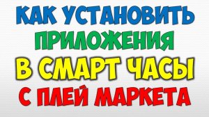 Как установить приложения с Плей Маркета в умные смарт часы Wear Os ⌚️ Электронные часы андроид 2021