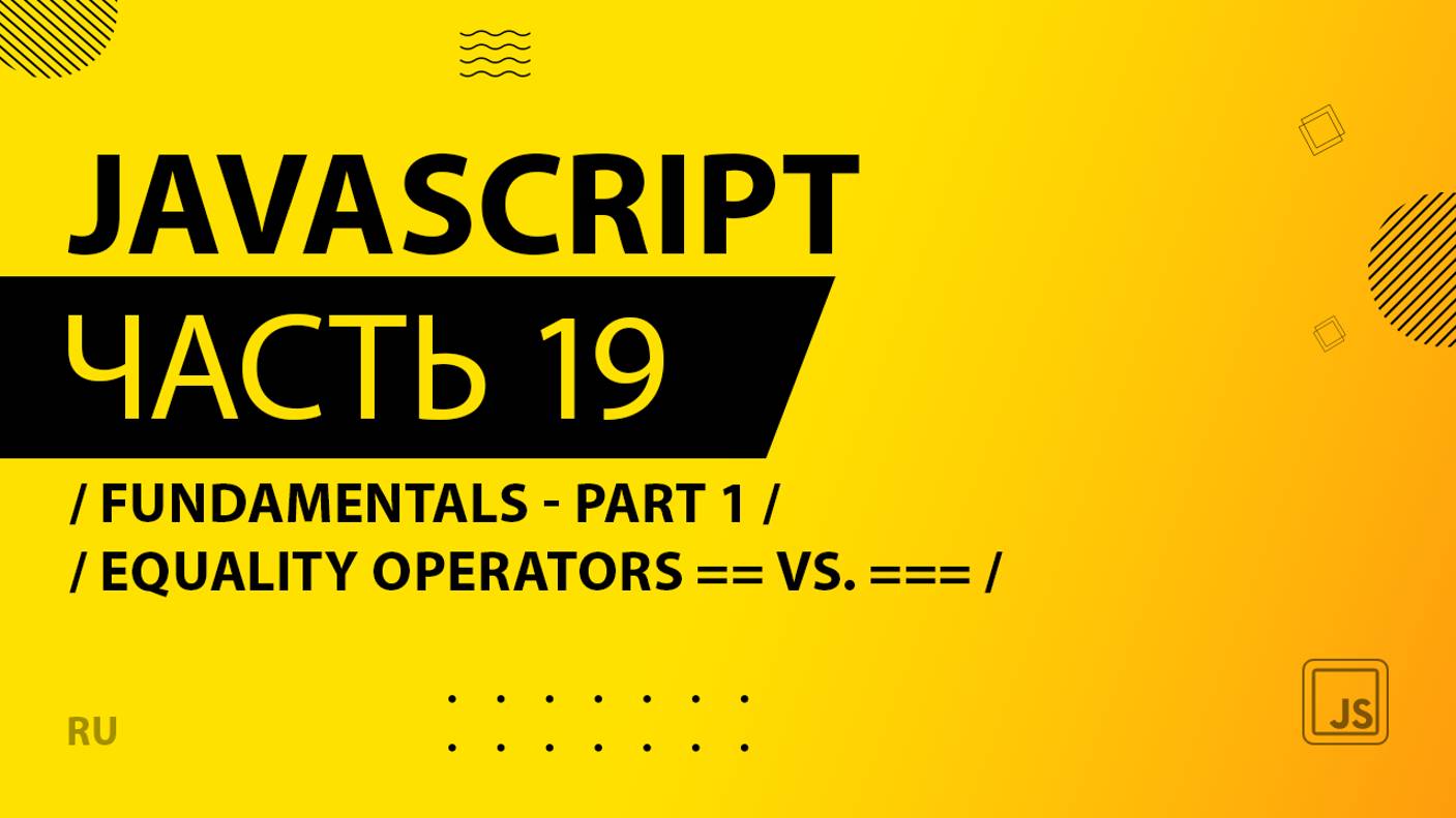 JavaScript - 019 - Fundamentals - Part 1 - Equality Operators == vs. ===