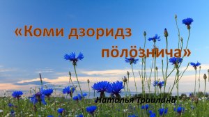 "Коми дзоридз пӧлӧзнича"   Наталья Траилина