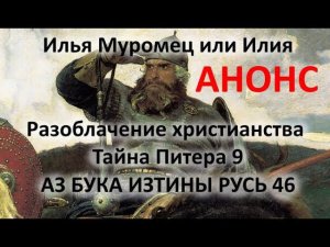 Илья Муромец или Илия Разоблачение христианства Анонс АЗ БУКА ИЗТИНЫ РУСЬ 46