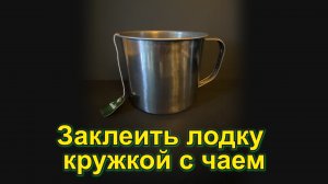 Заклеить лодку кружкой с чаем
