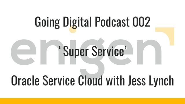 Going Digital Podcast 002 - Super Service - Oracle Service Cloud with Jess Lynch смотреть онлайн