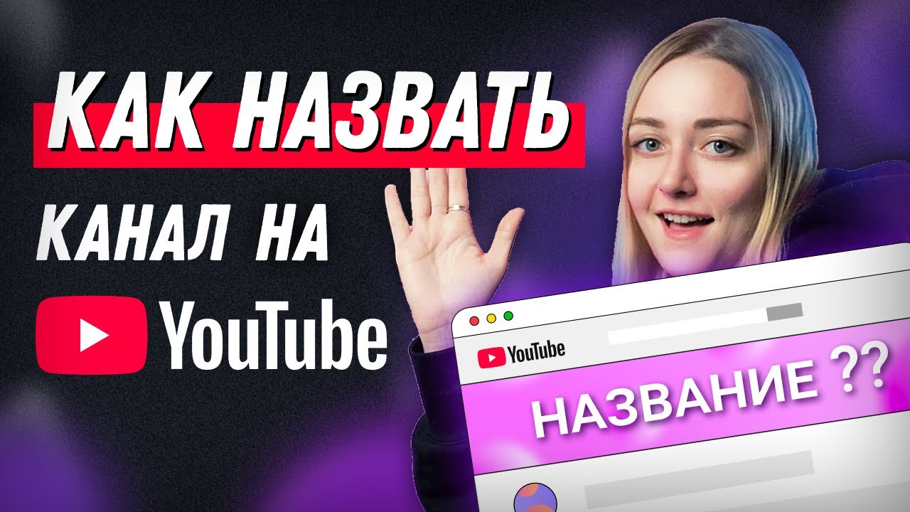 КАК ПРАВИЛЬНО НАЗВАТЬ КАНАЛ НА YOUTUBE: как придумать уникальный никнейм.